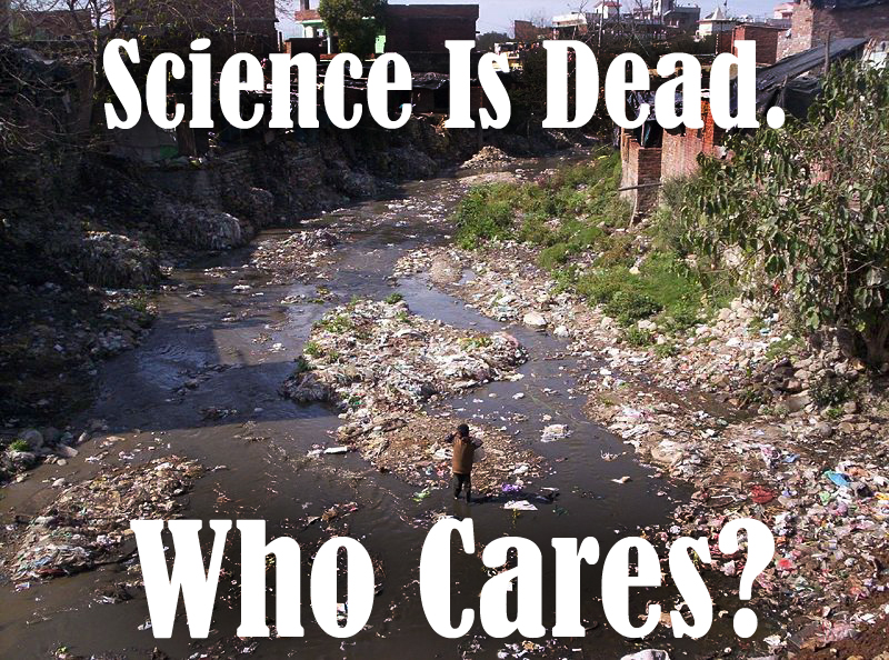 Science is Dead. Who Cares?